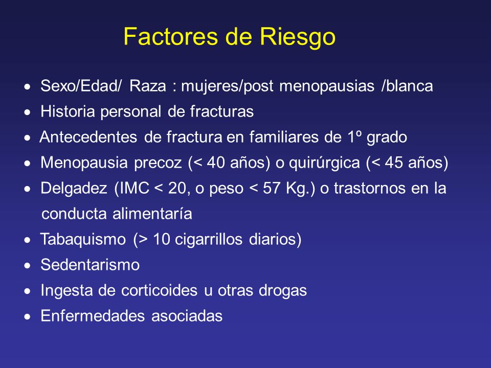 Factores de Riesgo Sexo/Edad/ Raza : mujeres/post menopausias /blanca