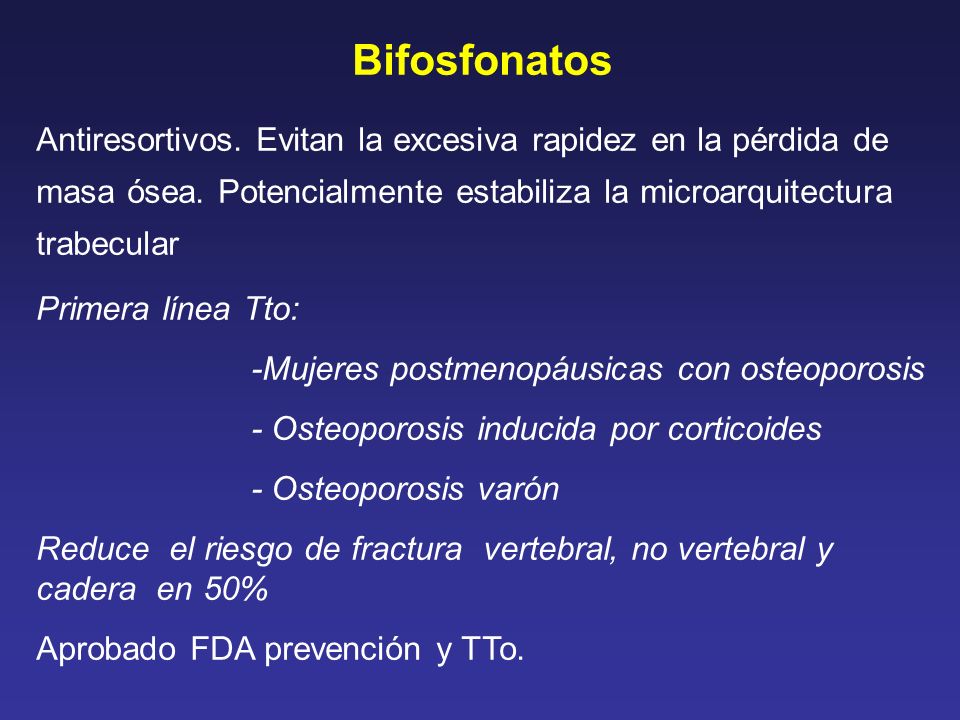 Bifosfonatos Antiresortivos. Evitan la excesiva rapidez en la pérdida de masa ósea. Potencialmente estabiliza la microarquitectura trabecular.