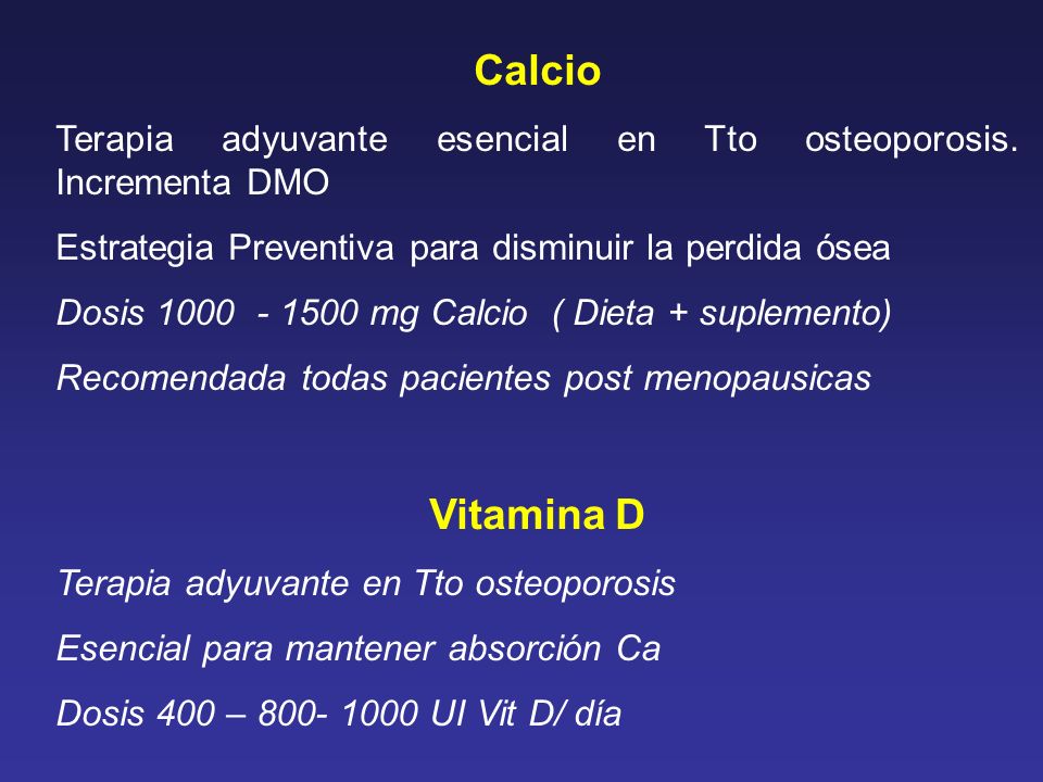 Calcio Terapia adyuvante esencial en Tto osteoporosis. Incrementa DMO. Estrategia Preventiva para disminuir la perdida ósea.