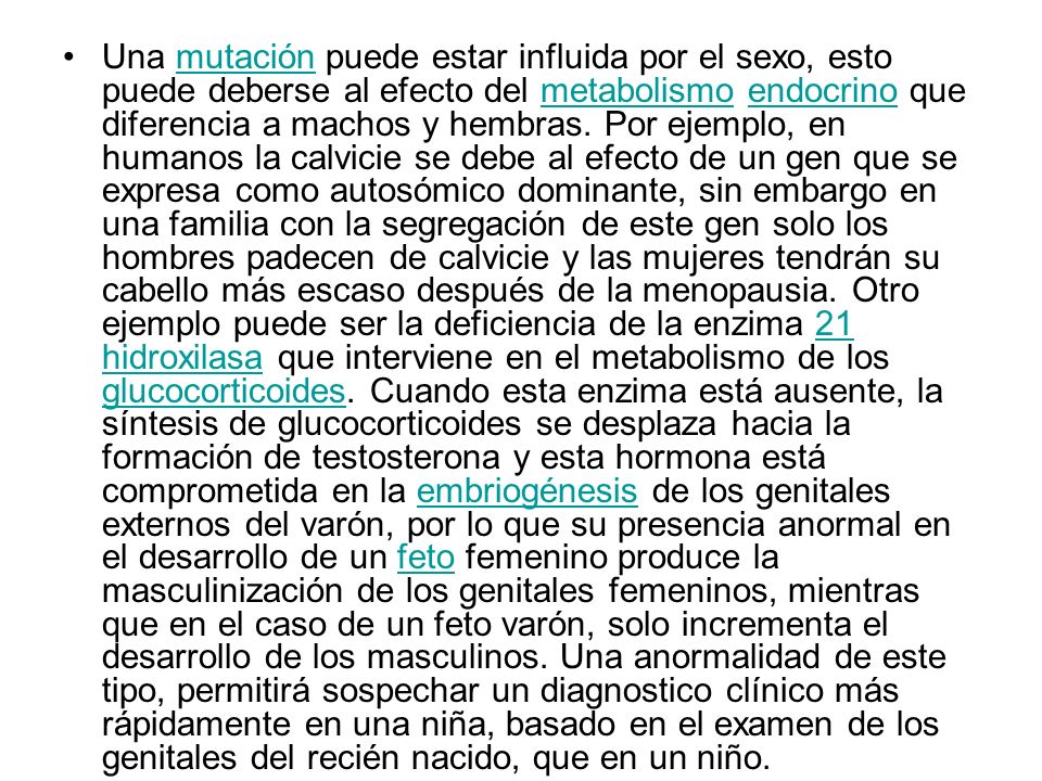 Una mutación puede estar influida por el sexo, esto puede deberse al efecto del metabolismo endocrino que diferencia a machos y hembras.