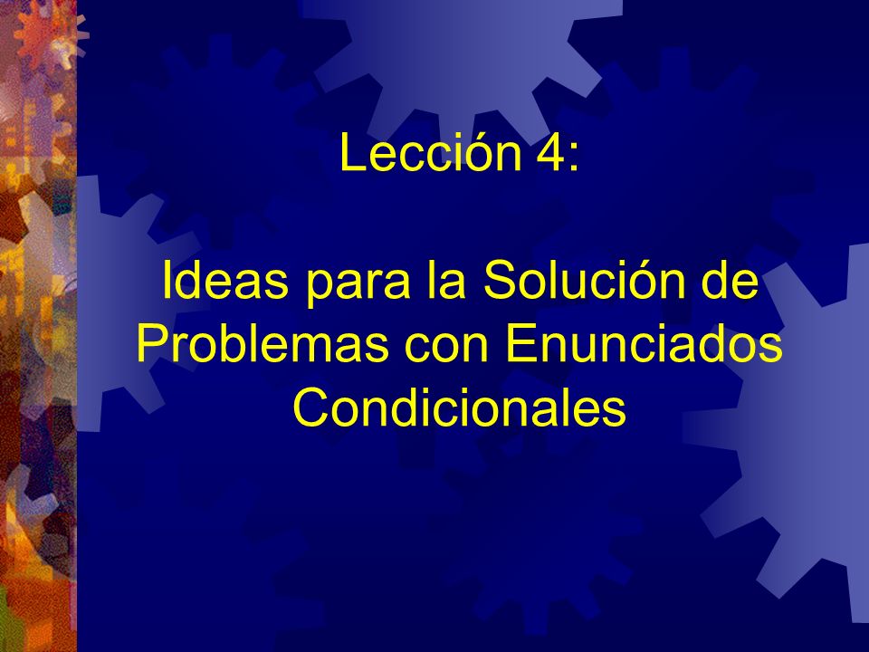 Lección 4: Ideas para la Solución de Problemas con Enunciados Condicionales