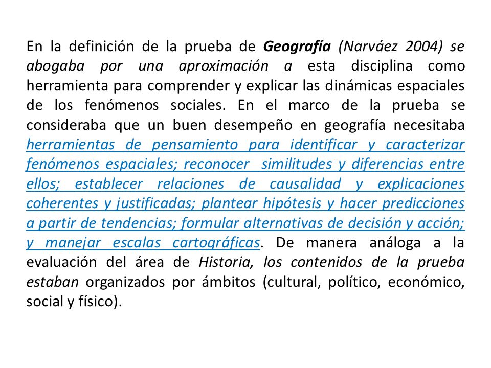 En la definición de la prueba de Geografía (Narváez 2004) se abogaba por una aproximación a esta disciplina como herramienta para comprender y explicar las dinámicas espaciales de los fenómenos sociales.