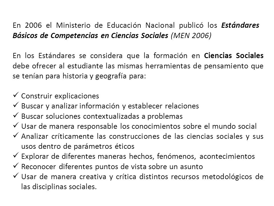 En 2006 el Ministerio de Educación Nacional publicó los Estándares Básicos de Competencias en Ciencias Sociales (MEN 2006)