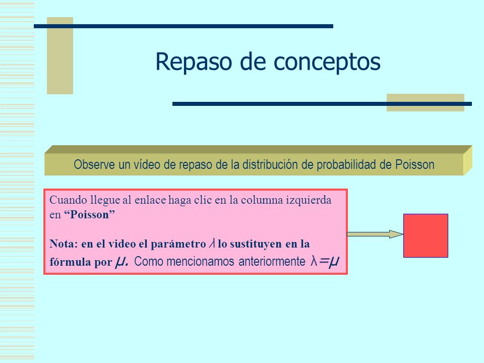 Repaso de conceptos Observe un vídeo de repaso de la distribución de probabilidad de Poisson.