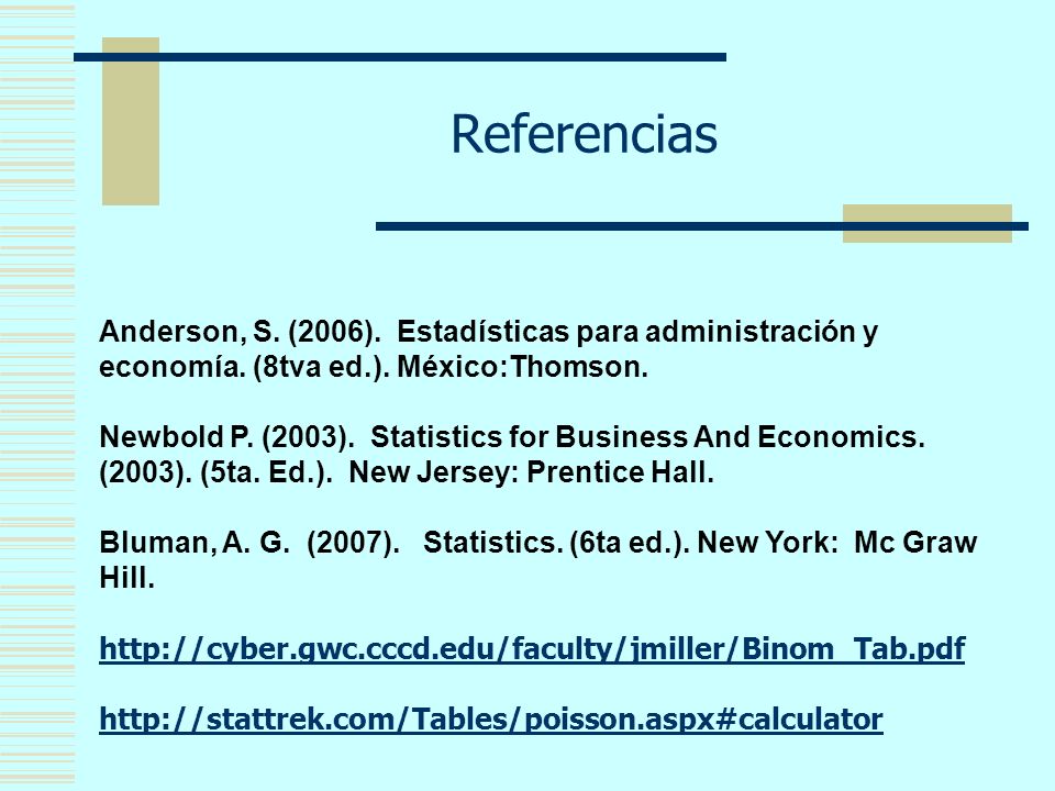 Referencias Anderson, S. (2006). Estadísticas para administración y economía. (8tva ed.). México:Thomson.