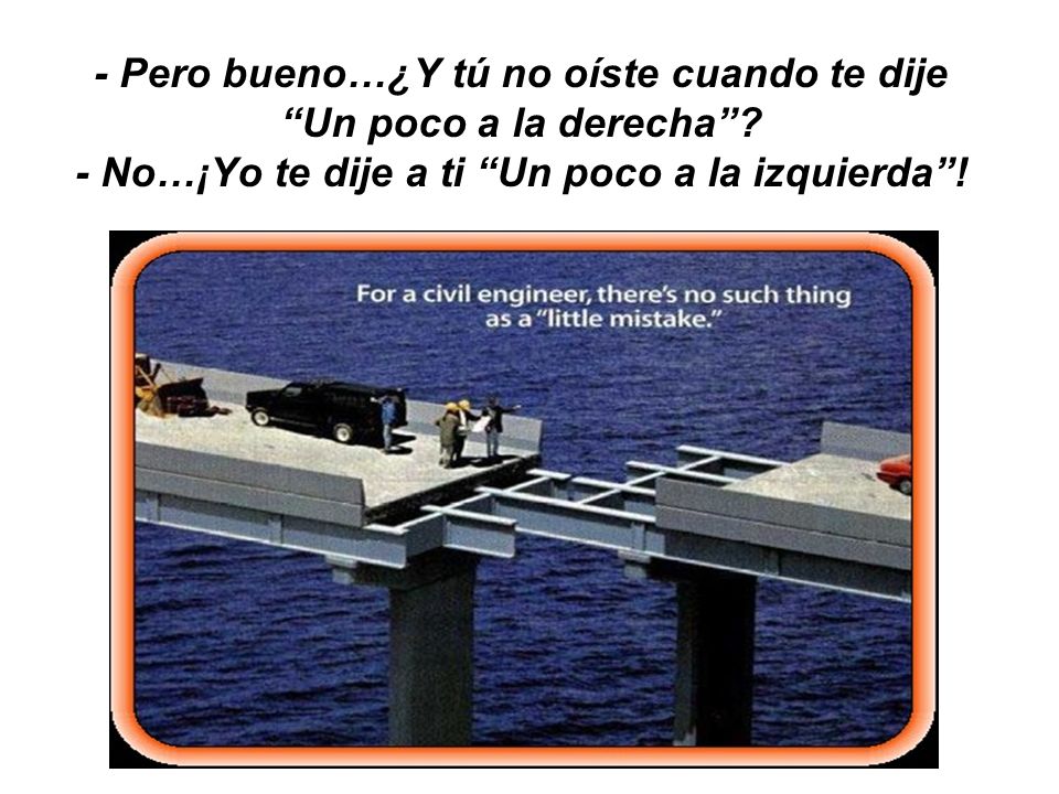 - Pero bueno…¿Y tú no oíste cuando te dije Un poco a la derecha