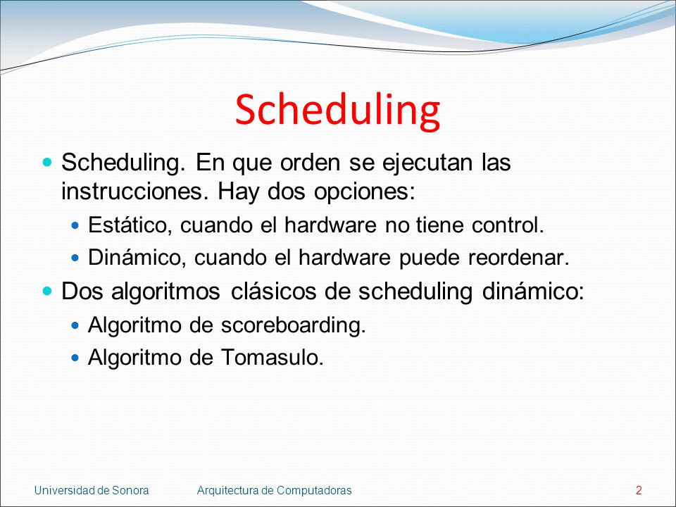 Scheduling Scheduling. En que orden se ejecutan las instrucciones. Hay dos opciones: Estático, cuando el hardware no tiene control.