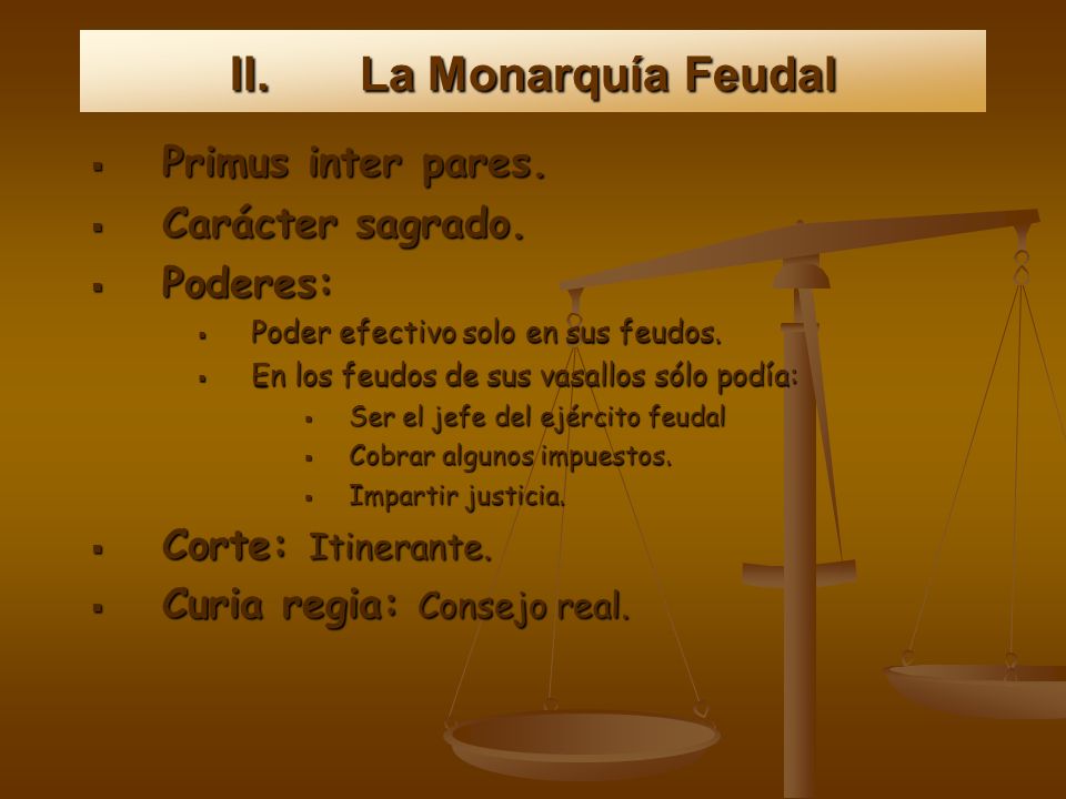 La Monarquía Feudal Primus inter pares. Carácter sagrado. Poderes: