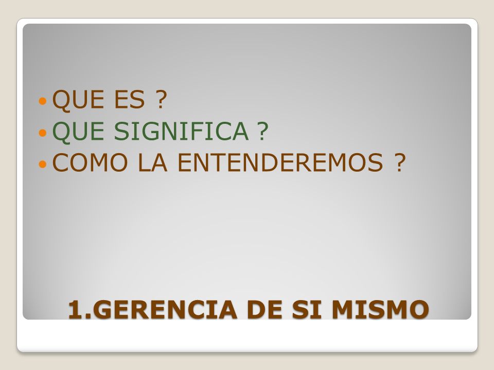 QUE ES QUE SIGNIFICA COMO LA ENTENDEREMOS 1.GERENCIA DE SI MISMO