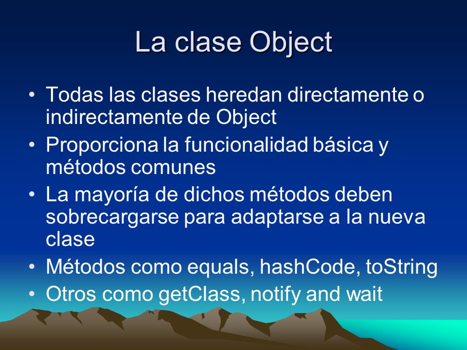 La clase Object Todas las clases heredan directamente o indirectamente de Object. Proporciona la funcionalidad básica y métodos comunes.
