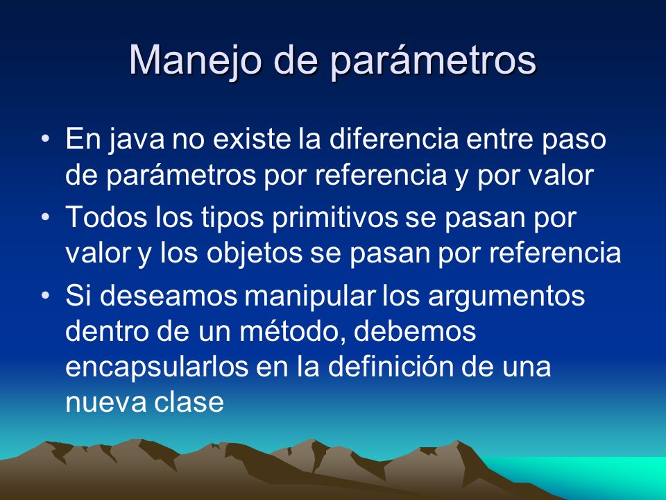 Manejo de parámetros En java no existe la diferencia entre paso de parámetros por referencia y por valor.