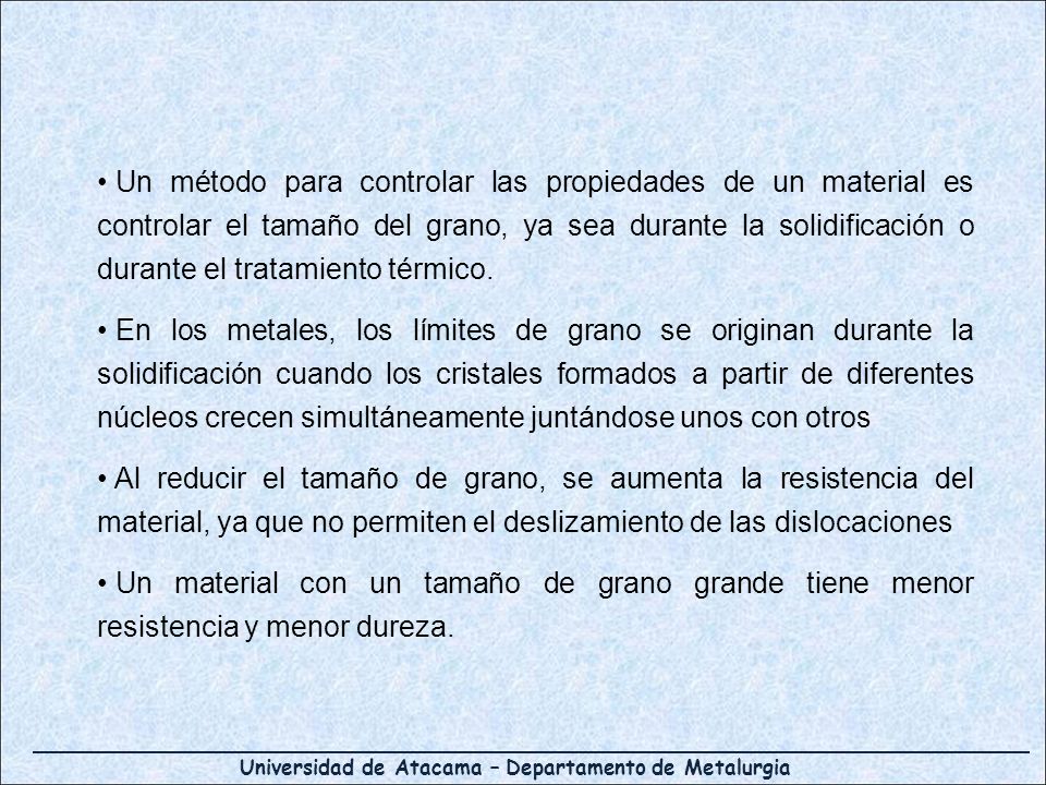 Un método para controlar las propiedades de un material es controlar el tamaño del grano, ya sea durante la solidificación o durante el tratamiento térmico.