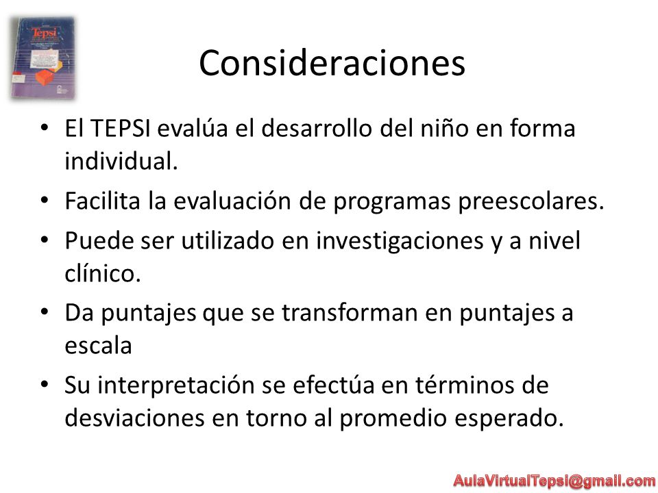 Consideraciones El TEPSI evalúa el desarrollo del niño en forma individual. Facilita la evaluación de programas preescolares.