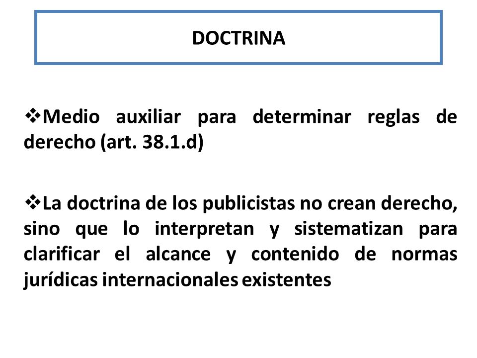 DOCTRINA Medio auxiliar para determinar reglas de derecho (art d)
