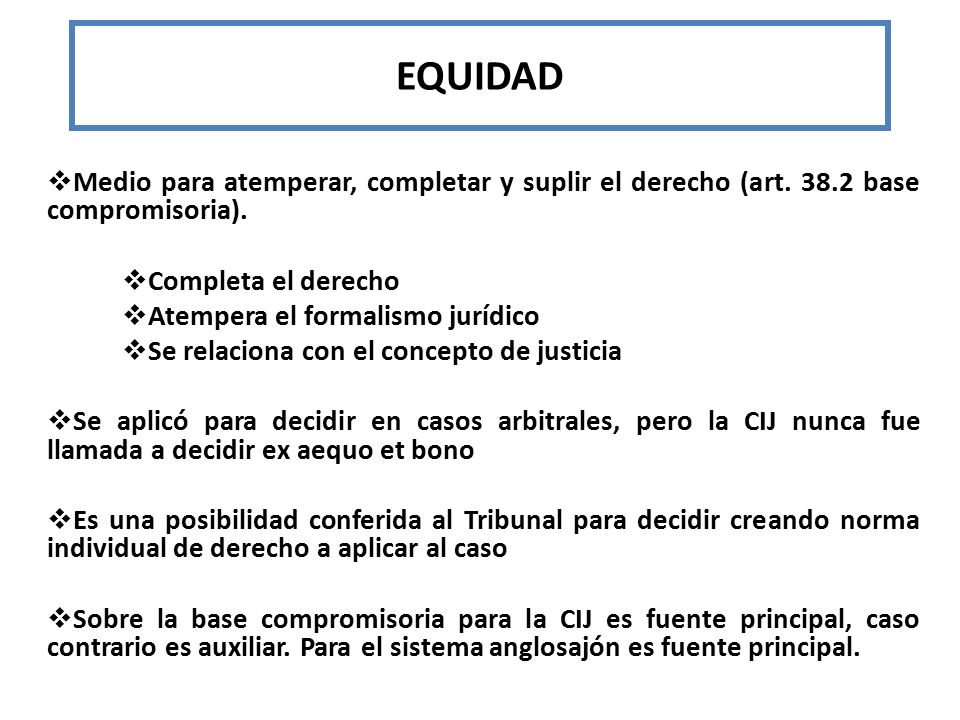 EQUIDAD Medio para atemperar, completar y suplir el derecho (art base compromisoria). Completa el derecho.
