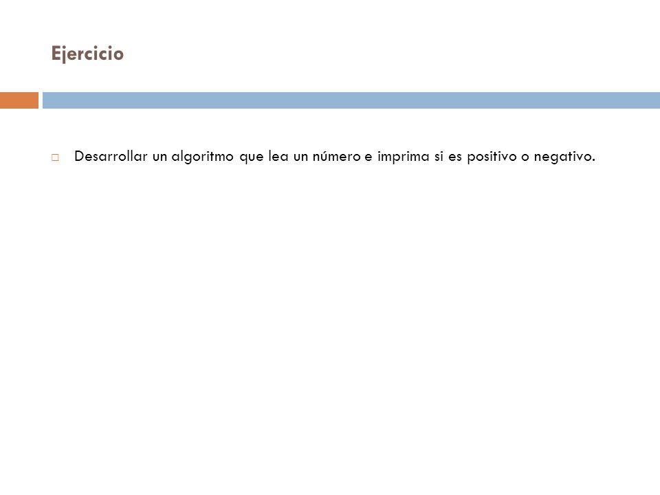 Ejercicio Desarrollar un algoritmo que lea un número e imprima si es positivo o negativo.