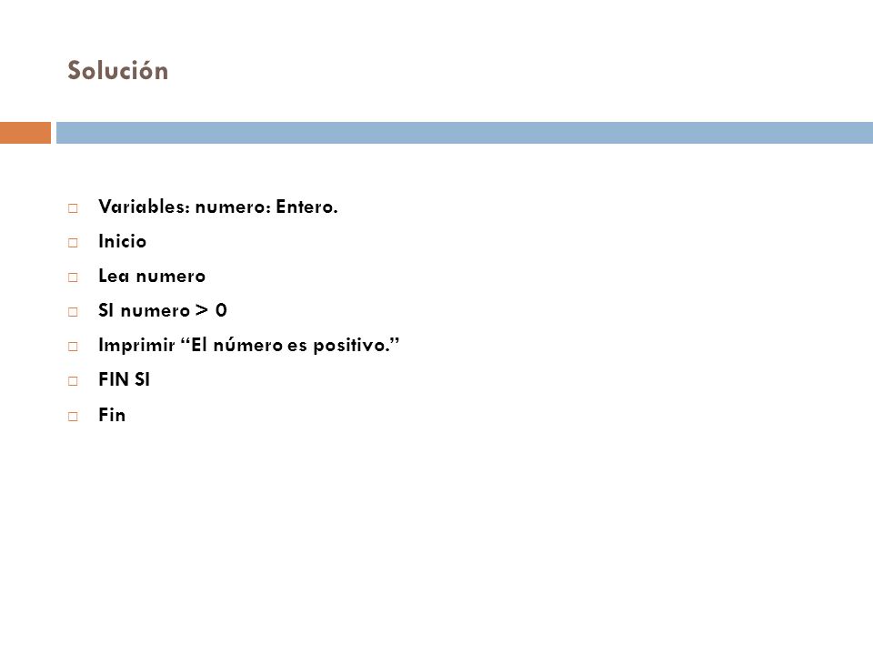 Solución Variables: numero: Entero. Inicio Lea numero SI numero > 0