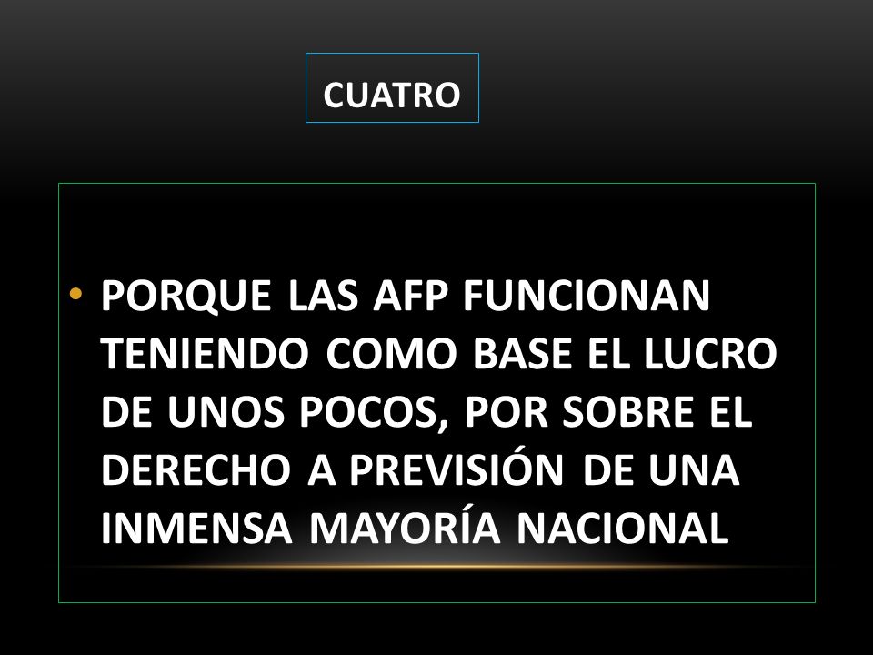 CUATRO PORQUE LAS AFP FUNCIONAN TENIENDO COMO BASE EL LUCRO DE UNOS POCOS, POR SOBRE EL DERECHO A PREVISIÓN DE UNA INMENSA MAYORÍA NACIONAL.