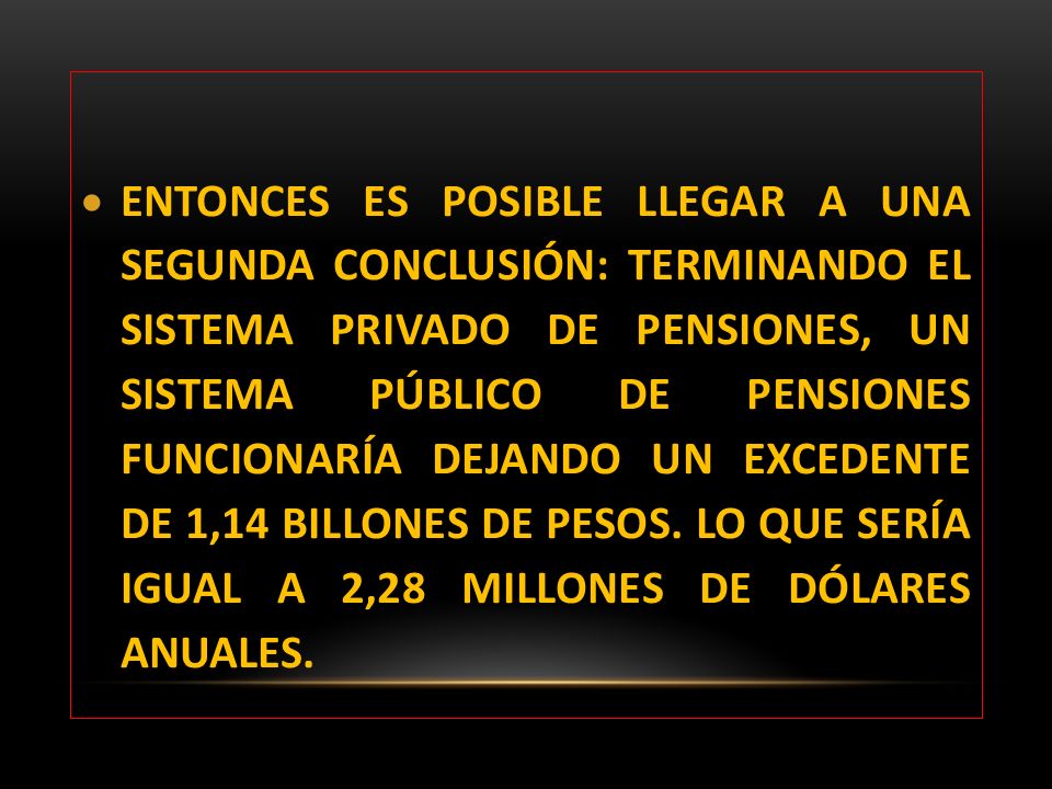 ENTONCES ES POSIBLE LLEGAR A UNA SEGUNDA CONCLUSIÓN: TERMINANDO EL SISTEMA PRIVADO DE PENSIONES, UN SISTEMA PÚBLICO DE PENSIONES FUNCIONARÍA DEJANDO UN EXCEDENTE DE 1,14 BILLONES DE PESOS.