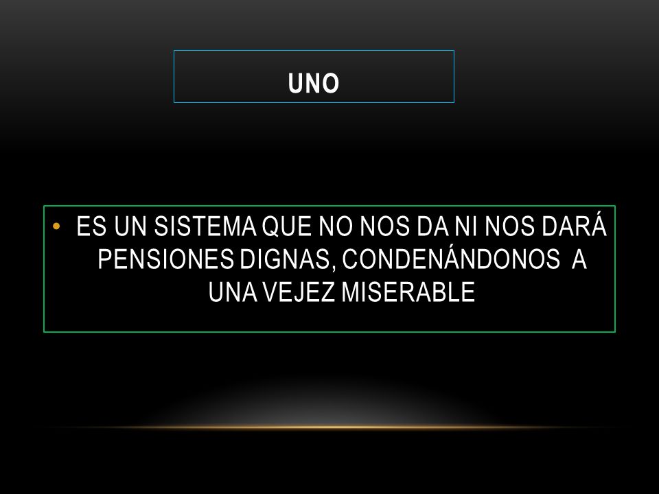 uno ES UN SISTEMA QUE NO NOS DA NI NOS DARÁ PENSIONES DIGNAS, CONDENÁNDONOS A UNA VEJEZ MISERABLE.