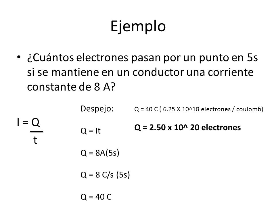 Ejemplo ¿Cuántos electrones pasan por un punto en 5s si se mantiene en un conductor una corriente constante de 8 A