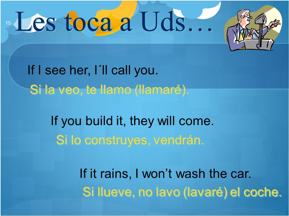 Les toca a Uds… If I see her, I´ll call you.