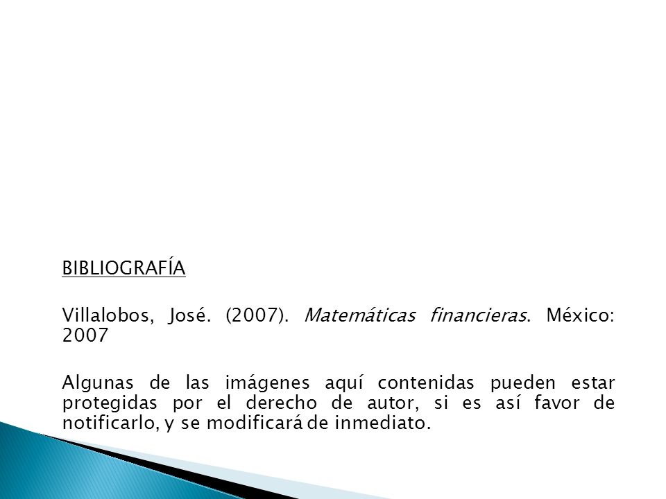 BIBLIOGRAFÍA Villalobos, José. (2007). Matemáticas financieras