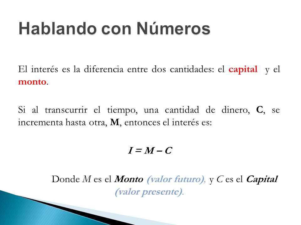Hablando con Números El interés es la diferencia entre dos cantidades: el capital y el monto.