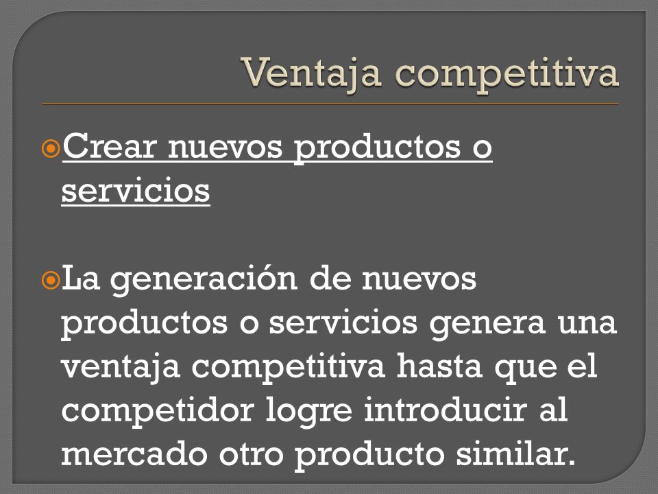 Ventaja competitiva Crear nuevos productos o servicios