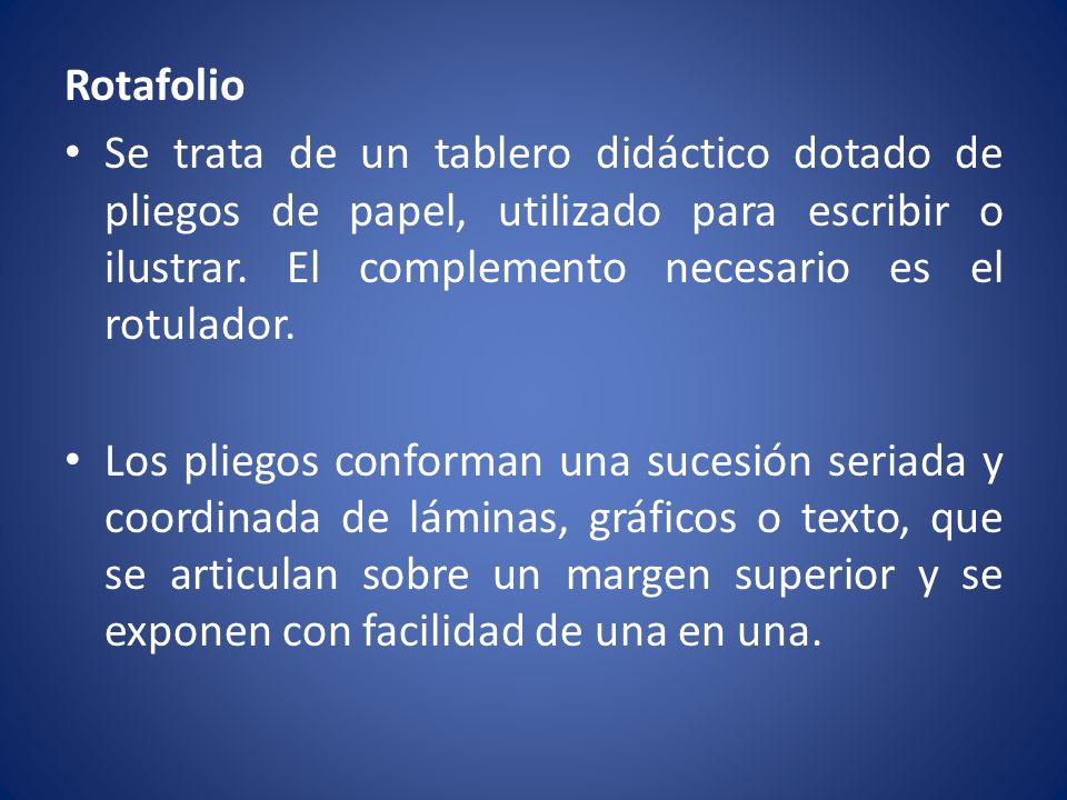 Rotafolio Se trata de un tablero didáctico dotado de pliegos de papel, utilizado para escribir o ilustrar. El complemento necesario es el rotulador.
