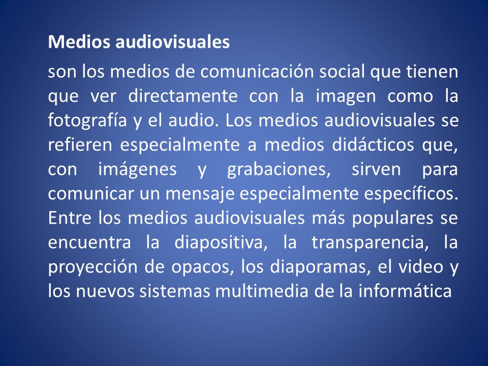 Medios audiovisuales son los medios de comunicación social que tienen que ver directamente con la imagen como la fotografía y el audio.