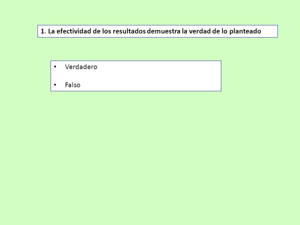 1. La efectividad de los resultados demuestra la verdad de lo planteado