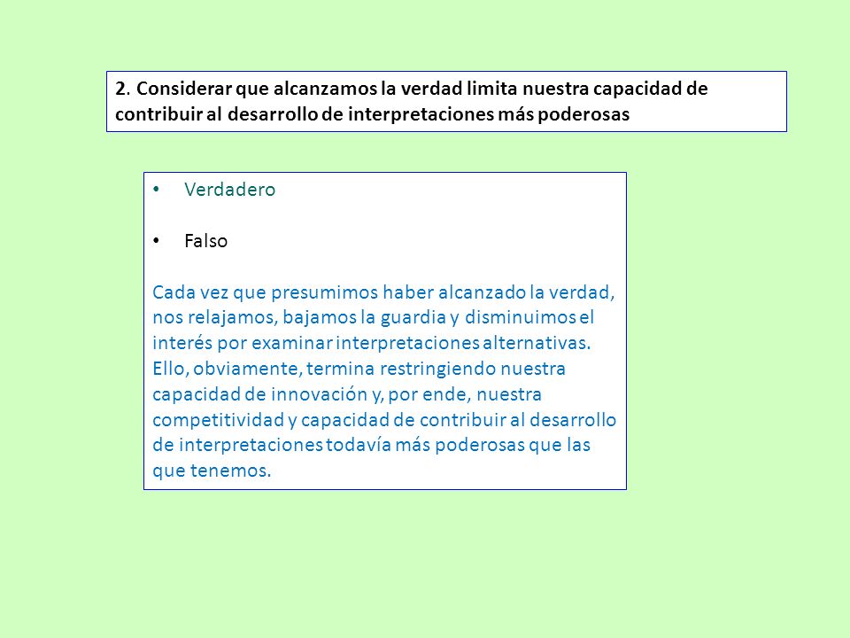 2. Considerar que alcanzamos la verdad limita nuestra capacidad de contribuir al desarrollo de interpretaciones más poderosas