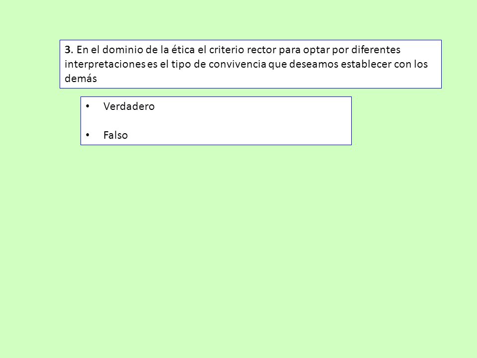 3. En el dominio de la ética el criterio rector para optar por diferentes interpretaciones es el tipo de convivencia que deseamos establecer con los demás