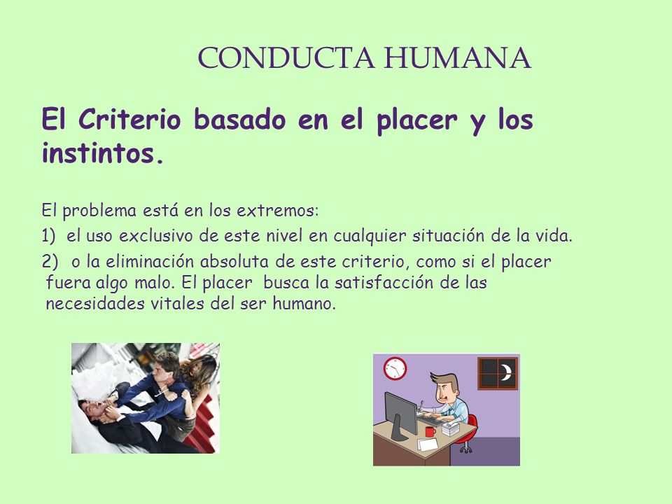 CONDUCTA HUMANA El Criterio basado en el placer y los instintos.