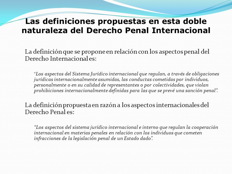 Las definiciones propuestas en esta doble naturaleza del Derecho Penal Internacional
