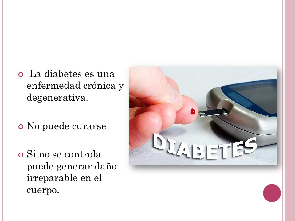 La diabetes es una enfermedad crónica y degenerativa.
