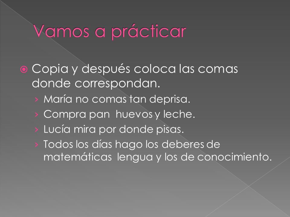 Vamos a prácticar Copia y después coloca las comas donde correspondan.