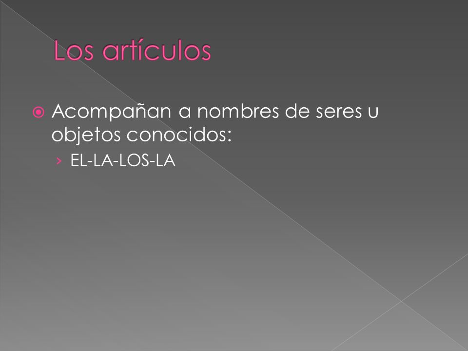 Los artículos Acompañan a nombres de seres u objetos conocidos: