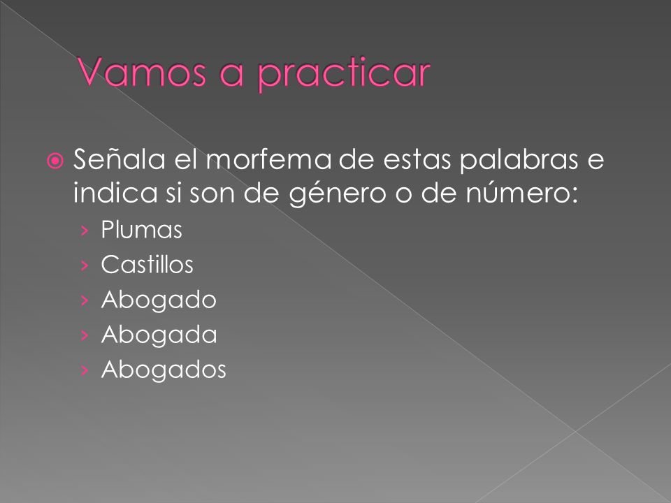 Vamos a practicar Señala el morfema de estas palabras e indica si son de género o de número: Plumas.