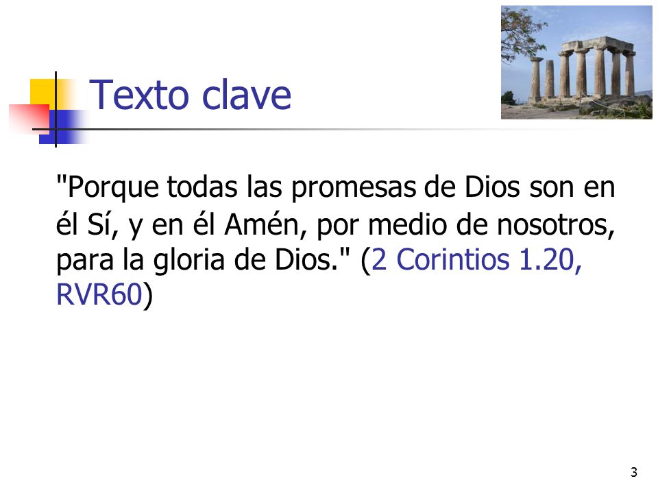 Texto clave Porque todas las promesas de Dios son en él Sí, y en él Amén, por medio de nosotros, para la gloria de Dios. (2 Corintios 1.20, RVR60)