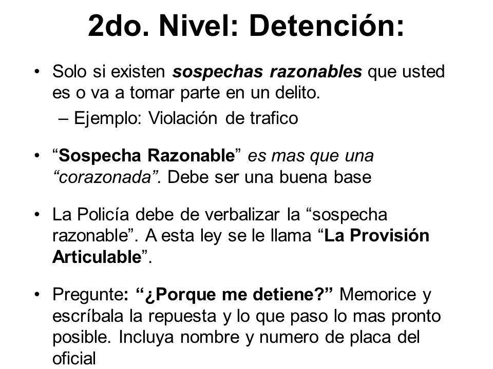 2do. Nivel: Detención: Solo si existen sospechas razonables que usted es o va a tomar parte en un delito.