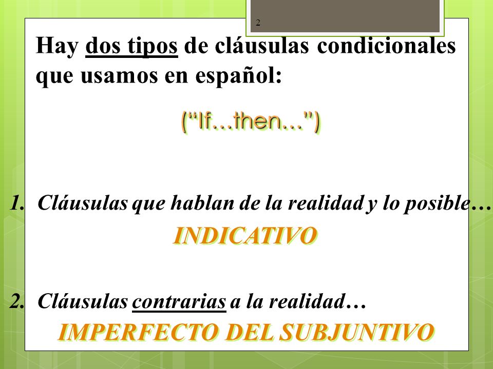 Hay dos tipos de cláusulas condicionales que usamos en español: