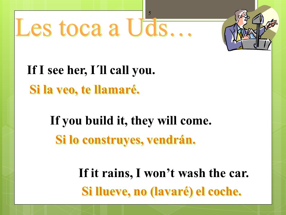 Les toca a Uds… If I see her, I´ll call you. Si la veo, te llamaré.