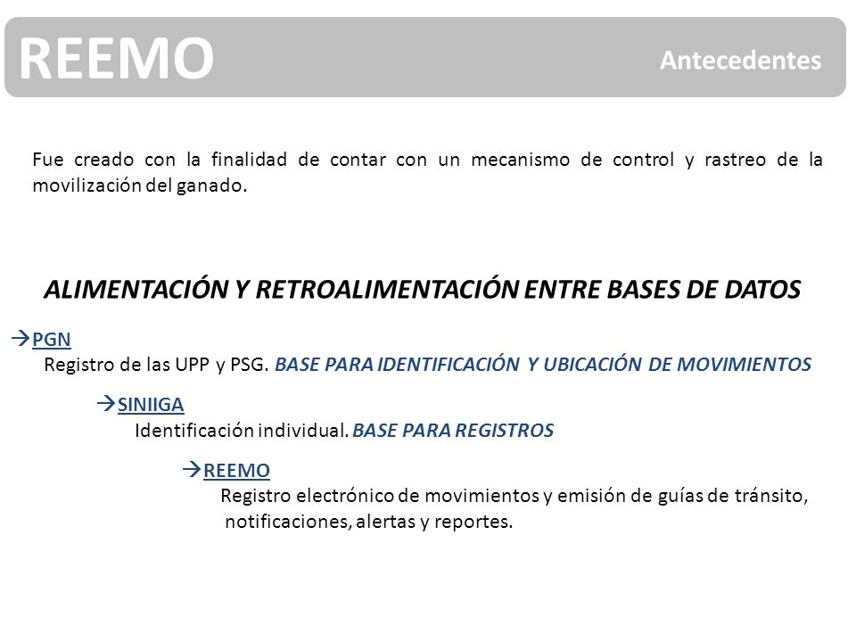 REEMO Antecedentes. Fue creado con la finalidad de contar con un mecanismo de control y rastreo de la movilización del ganado.