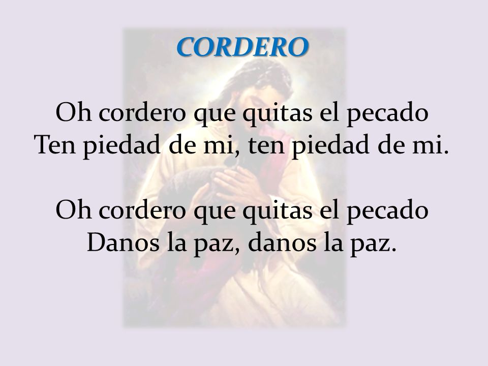 Oh cordero que quitas el pecado Ten piedad de mi, ten piedad de mi.