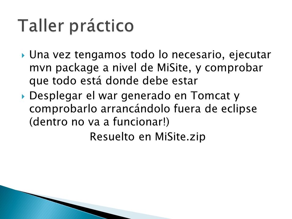 Taller práctico Una vez tengamos todo lo necesario, ejecutar mvn package a nivel de MiSite, y comprobar que todo está donde debe estar.
