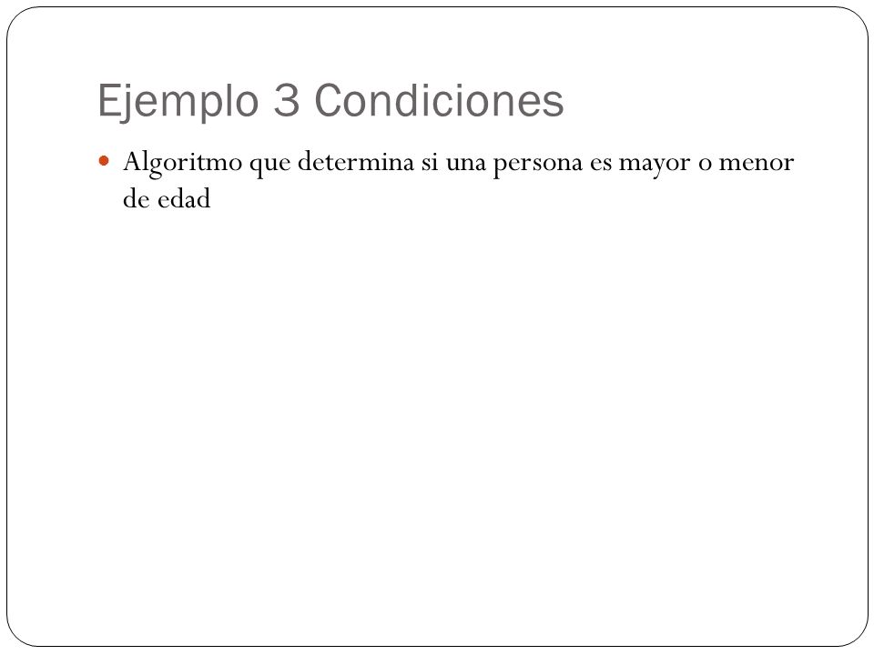 Ejemplo 3 Condiciones Algoritmo que determina si una persona es mayor o menor de edad