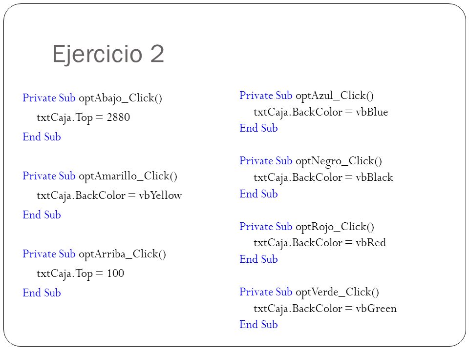 Ejercicio 2 Private Sub optAbajo_Click() txtCaja.Top = 2880 End Sub