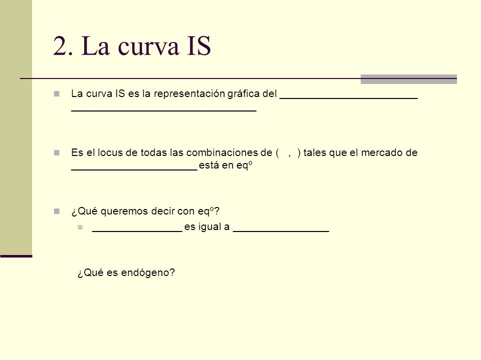 2. La curva IS La curva IS es la representación gráfica del _______________________ _______________________________.